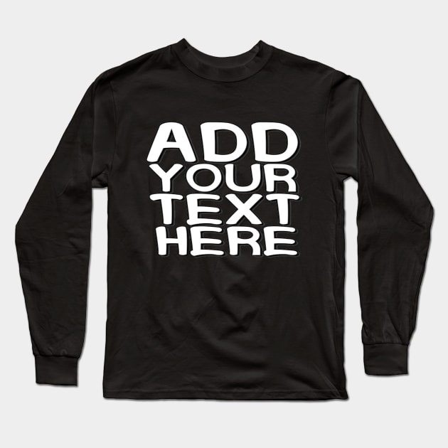 Add Your Text Here Custom Text Name Personalized Message Man's & Woman's Long Sleeve T-Shirt by Salam Hadi
